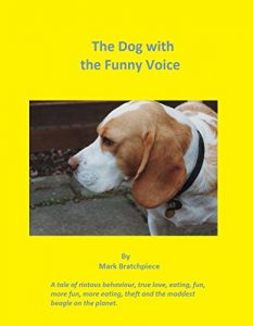 Download The Dog with the Funny Voice: A tale of true love,riotous behaviour, eathing fun, more fun, more eating, theft, and the maddest beagle on the planet pdf, epub, ebook