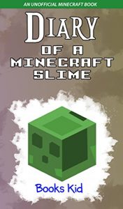 Download Minecraft: Diary of a Minecraft Slime (An Unofficial Minecraft Book) (Minecraft Diary Books and Wimpy Zombie Tales For Kids Book 39) pdf, epub, ebook