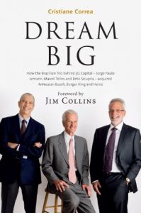 Download DREAM BIG: How the Brazilian Trio behind 3G Capital – Jorge Paulo Lemann, Marcel Telles and Beto Sicupira – acquired Anheuser-Busch, Burger King and Heinz pdf, epub, ebook