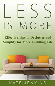 Download Less is More : 7 Effective Tips to Declutter and Simplify for More Fulfilling Life: (How to keep your home clutter free, organized & simplified in 5 minutes a day) pdf, epub, ebook