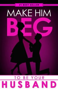 Download Make Him BEG to Be Your Husband: The Ultimate Step By Step Plan to Get Him to Propose (and Think It Was His Idea All Along!) pdf, epub, ebook