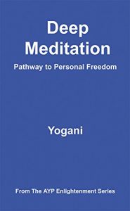 Download Deep Meditation – Pathway to Personal Freedom (AYP Enlightenment Series Book 1) pdf, epub, ebook