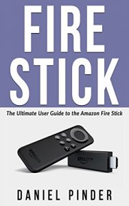 Download FIRE STICK: The Ultimate User Guide to the Amazon Fire Stick (Amazon Ultimate User Guide Book 1) pdf, epub, ebook