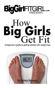 Download How Big Girls Get Fit: A Beginner’s Guide To Getting Started With Weight Loss pdf, epub, ebook