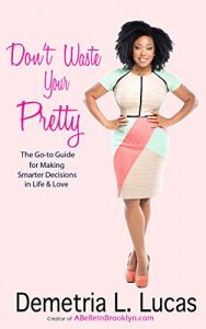 Download Don’t Waste Your Pretty: The Go-to Guide for Making Smarter Decisions in Life & Love pdf, epub, ebook