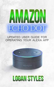 Download Amazon Echo dot: Programming Your Alexa App: 2017 User Guide for Operating Your Alexa App and Amazon Echo Dot pdf, epub, ebook