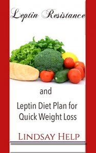 Download Leptin: Leptin Resistance and a Leptin Diet Plan for Quick Loss (Low Carb Food List: What to Eat While on a Low Carb Diet) pdf, epub, ebook