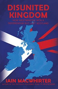 Download Disunited Kingdom: How Westminster Won A Referendum But Lost Scotland pdf, epub, ebook