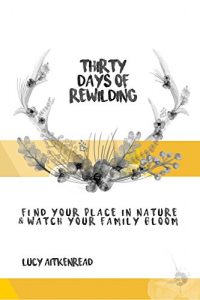 Download 30 Days of Rewilding: Find your place in nature and watch your family bloom pdf, epub, ebook