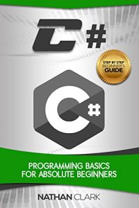 Download C#: Programming Basics for Absolute Beginners (Step-By-Step C# Book 1) pdf, epub, ebook