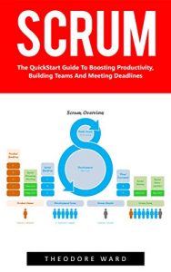 Download Scrum: The QuickStart Guide To Boosting Productivity, Building Teams And Meeting Deadlines! (Scrum Master, Scrum Agile, Agile Project Management) pdf, epub, ebook