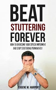 Download Beat Stuttering Forever: How to Overcome Your Speech Impediment and Stop Stuttering Permanently (Speech Therapy, Confidence, Public Speaking) pdf, epub, ebook