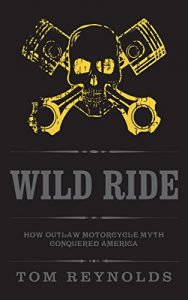 Download Wild Ride: How Outlaw Motorcycle Myth Conquered America pdf, epub, ebook