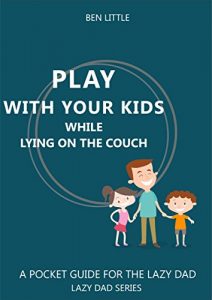 Download Play with your kid while lying on the couch: A pocket guide for the lazy dad (Lazy dad series Book 1) pdf, epub, ebook