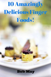 Download 10 Amazingly Delicious Finger Foods! pdf, epub, ebook