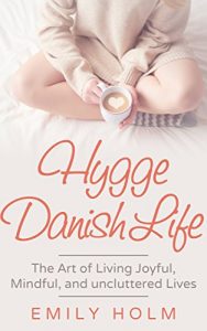 Download Hygge Danish Life: The Art Of Living Joyful, Healthy, And Clutter-Free pdf, epub, ebook