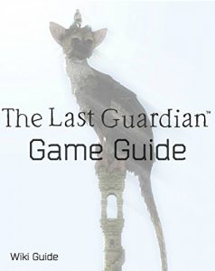 Download The Last Guardian Game Guide – Walkthrough, Tips, Tricks, Collectibles And More pdf, epub, ebook