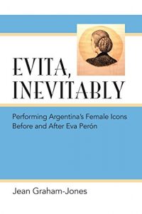 Download Evita, Inevitably: Performing Argentina’s Female Icons Before and After Eva Perón pdf, epub, ebook