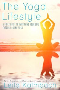 Download The Yoga Lifestyle: A Brief Guide To Improving Your Life Through Living Yoga (Stress less, live healthier and appreciate your life) pdf, epub, ebook