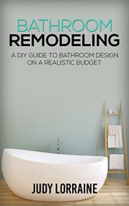 Download Bathroom Remodeling: A DIY Guide to Bathroom Design on a Realistic Budget (Bathroom Design, Bathroom Makeover, Renovation, Decoration) pdf, epub, ebook