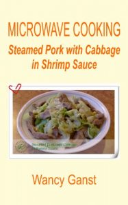 Download Microwave Cooking: Steamed Pork with Cabbage in Shrimp Sauce (Microwave Cooking – Meats Book 7) pdf, epub, ebook