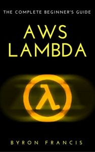 Download AWS Lambda : The Complete Beginner’s Guide – Step By Step Instructions (The Black Book) pdf, epub, ebook