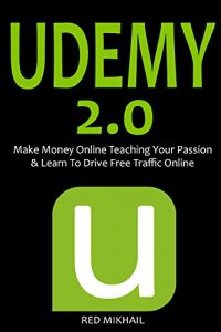 Download UDEMY 2.0: Make Money Online Teaching Your Passion & Learn To Drive Free Traffic Online pdf, epub, ebook