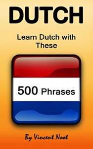 Download Dutch: Learn Dutch with These 500 Phrases (Dutch Language, Speak Dutch, Learning Dutch, Netherlands Language, Holland Language, Learning Dutch, Speaking Dutch) pdf, epub, ebook