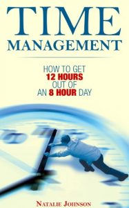 Download Time Management: How To Get 12 Hours Out Of An 8 Hour Day (How To Manage Your Time, Manage Time) pdf, epub, ebook