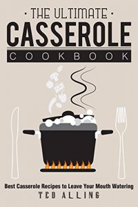 Download The Ultimate Casserole Cookbook: Best Casserole Recipes to Leave Your Mouth Watering pdf, epub, ebook
