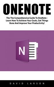 Download OneNote: The Comprehensive Guide To OneNote – Learn How To Achieve Your Goals, Get Things Done And Improve Your Productivity! (Time Management, Onenote User Manual, Onenote Tutorial) pdf, epub, ebook