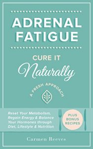 Download Adrenal Fatigue: Cure it Naturally – A Fresh Approach to Reset Your Metabolism, Regain Energy & Balance Hormones through Diet, Lifestyle & Nutrition (Plus Bonus Adrenal Diet Recipes) pdf, epub, ebook