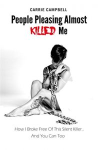 Download People Pleasing Almost Killed Me: How I Broke Free Of This Silent Killer…. And You Can, Too pdf, epub, ebook