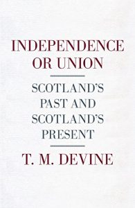 Download Independence or Union: Scotland’s Past and Scotland’s Present pdf, epub, ebook
