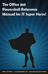 Download The Office 365 PowerShell Reference Manual for IT Super Heros: The ideal sidekick for Office 365 administrators who want to administer user accounts and Exchange Online using PowerShell. pdf, epub, ebook