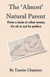 Download The ‘Almost’ Natural Parent: From a mum to other mums, its ok to not be perfect. pdf, epub, ebook