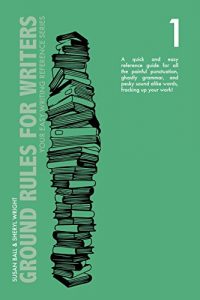 Download Ground Rules for Writers: A QUICK AND EASY REFERENCE GUIDE FOR ALL THE PAINFUL PUNCTUATION, GHASTLY GRAMMAR, AND PESKY SOUND ALIKE WORDS, FRACKING UP YOUR … (Your Easy Writing Reference Series Book 1) pdf, epub, ebook