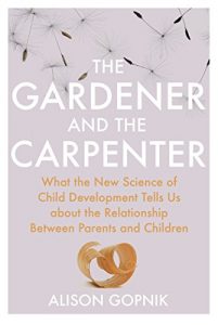 Download The Gardener and the Carpenter: What the New Science of Child Development Tells Us About the Relationship Between Parents and Children pdf, epub, ebook