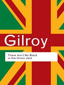 Download There Ain’t No Black in the Union Jack: The Cultural Politics of Race and Nation (Routledge Classics) pdf, epub, ebook