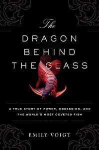 Download The Dragon Behind the Glass: A True Story of Power, Obsession, and the World’s Most Coveted Fish pdf, epub, ebook