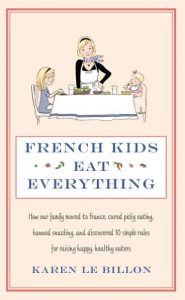 Download French Kids Eat Everything: How our family moved to France, cured picky eating, banned snacking and discovered 10 simple rules for raising happy, healthy eaters pdf, epub, ebook