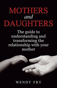 Download Mothers And Daughters: The Guide To Understanding And Transforming The Relationship With Your Mother pdf, epub, ebook