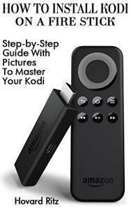 Download How To Install Kodi On A Fire Stick: Step-by-Step Guide With Pictures To Master Your Kodi: (expert, Amazon Prime, tips and tricks, web services, home tv, … (user guides, internet, fire stick Book 1) pdf, epub, ebook