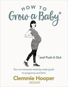 Download How to Grow a Baby and Push It Out: A guide to pregnancy and birth straight from the midwife’s mouth pdf, epub, ebook