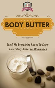 Download Body Butter: Teach Me Everything I Need To Know About Body Butter In 30 Minutes (Homemade Body Butter – DIY – Organic Lotion – Soap Making for Beginners) pdf, epub, ebook