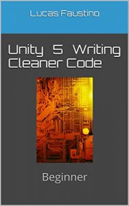 Download Unity 5 Writing Cleaner Code: Beginner pdf, epub, ebook