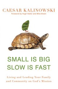 Download Small Is Big, Slow Is Fast: Living and Leading Your Family and Community on God’s Mission pdf, epub, ebook