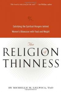 Download The Religion of Thinness: Satisfying the Spiritual Hungers Behind Women’s Obsession with Food and Weight pdf, epub, ebook