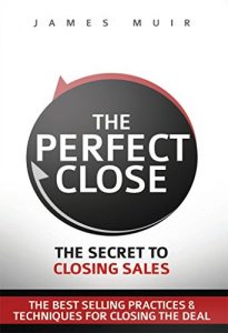 Download The Perfect Close: The Secret To Closing Sales – The Best Selling Practices & Techniques For Closing The Deal pdf, epub, ebook