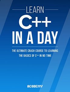 Download C++: Learn C++ In A DAY! – The Ultimate Crash Course to Learning the Basics of C++ In No Time (C++, C++ Course, C++ Development, C++ Books, C++ for Beginners) pdf, epub, ebook